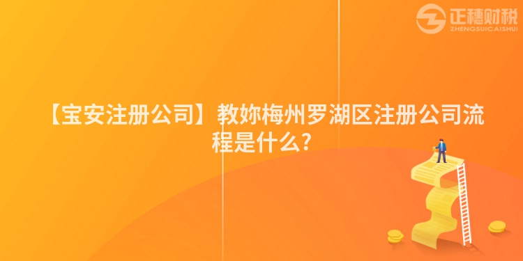 【寶安注冊公司】教妳梅州羅湖區(qū)注冊公司流程是什么?