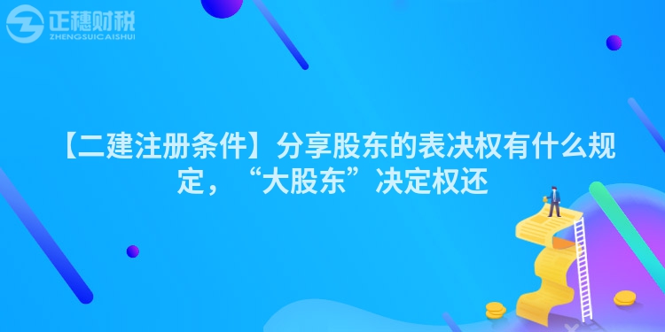 【二建注冊(cè)條件】分享股東的表決權(quán)有什么規(guī)定，“大股東”決定權(quán)還