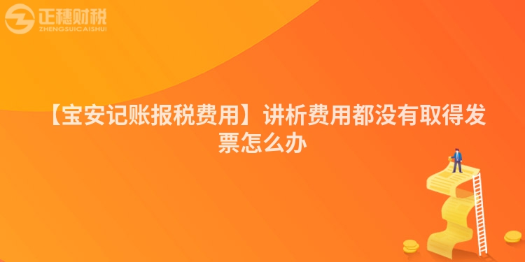 【寶安記賬報稅費用】講析費用都沒有取得發(fā)票怎么辦