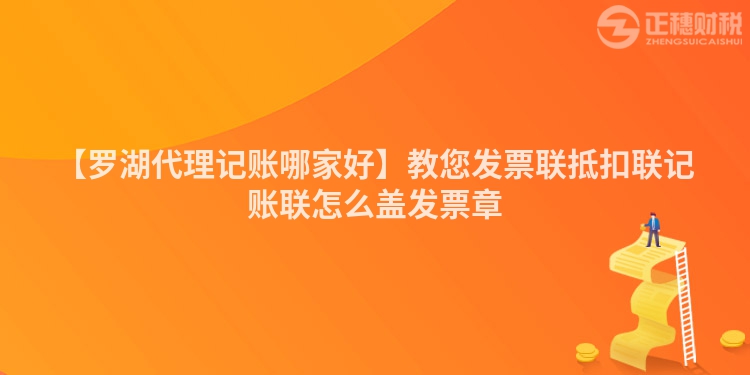 【羅湖代理記賬哪家好】教您發(fā)票聯(lián)抵扣聯(lián)記賬聯(lián)怎么蓋發(fā)票章