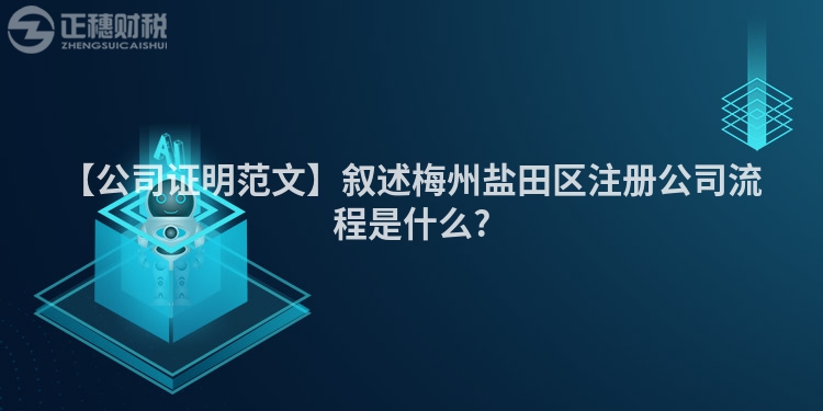 【公司證明范文】敘述梅州鹽田區(qū)注冊公司流程是什么?