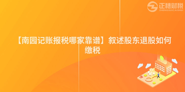 【南園記賬報稅哪家靠譜】敘述股東退股如何繳稅