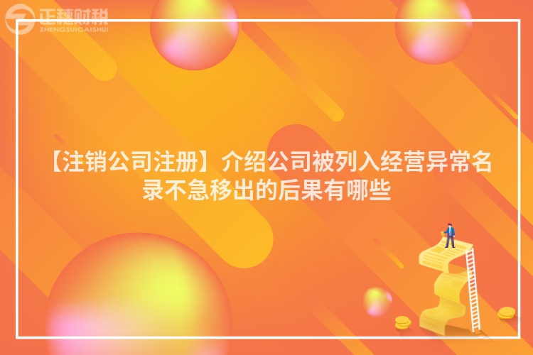 【注銷公司注冊】介紹公司被列入經(jīng)營異常名錄不急移出的后果有哪些