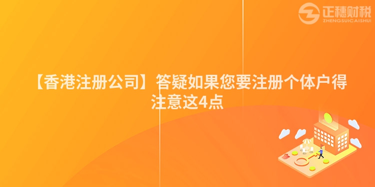 【香港注冊(cè)公司】答疑如果您要注冊(cè)個(gè)體戶(hù)得注意這4點(diǎn)