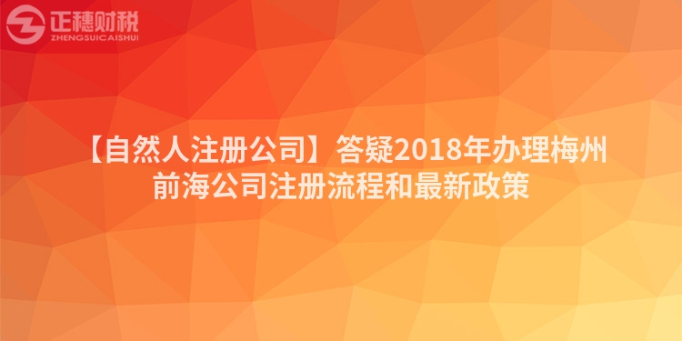 【自然人注冊公司】答疑2018年辦理梅州前海公司注冊流程和最新政策