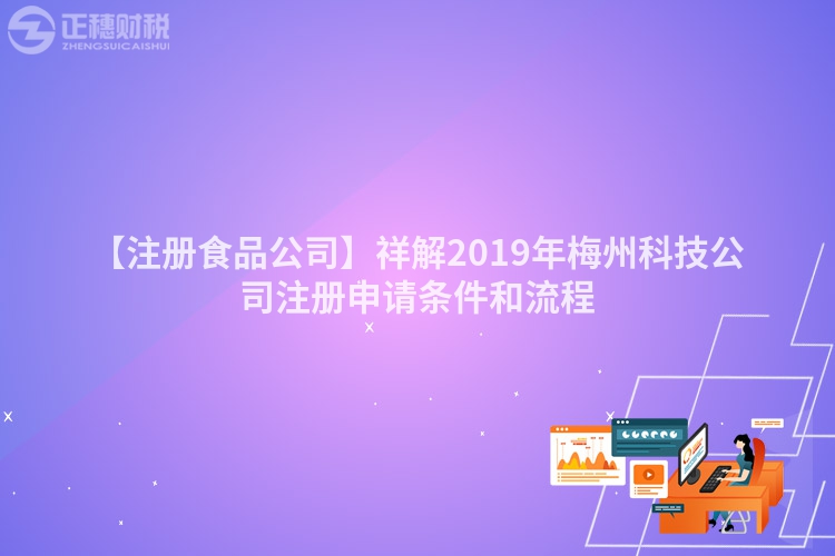 【注冊食品公司】祥解2019年梅州科技公司注冊申請條件和流程