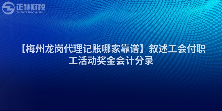 【梅州龍崗代理記賬哪家靠譜】敘述工會付職工活動(dòng)獎(jiǎng)金會計(jì)分錄