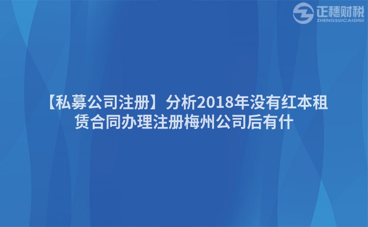 【私募公司注冊(cè)】分析2018年沒有紅本租賃合同辦理注冊(cè)梅州公司后有什