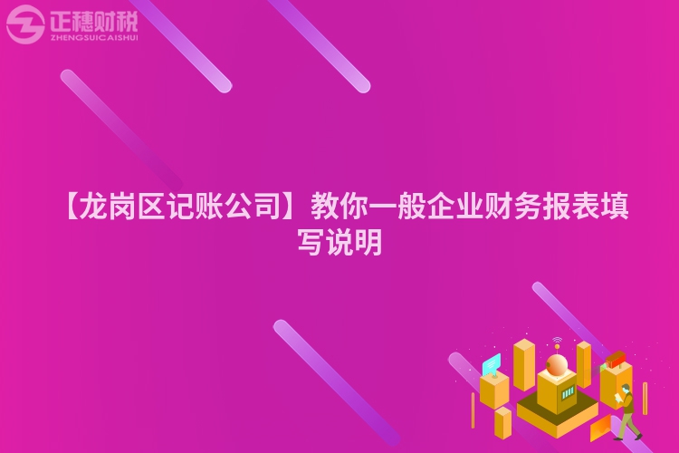 【龍崗區(qū)記賬公司】教你一般企業(yè)財(cái)務(wù)報(bào)表填寫說明