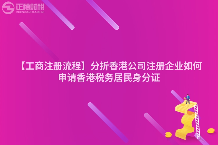 【工商注冊流程】分折香港公司注冊企業(yè)如何申請香港稅務居民身分證