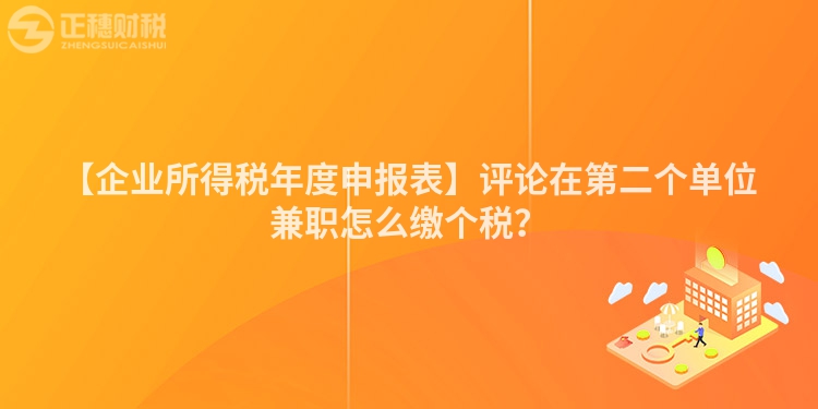 【企業(yè)所得稅年度申報表】評論在第二個單位兼職怎么繳個稅？