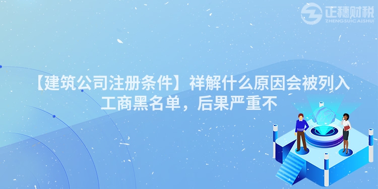 【建筑公司注冊條件】祥解什么原因會被列入工商黑名單，后果嚴(yán)重不