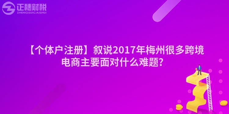 【個體戶注冊】敘說2017年梅州很多跨境電商主要面對什么難題？