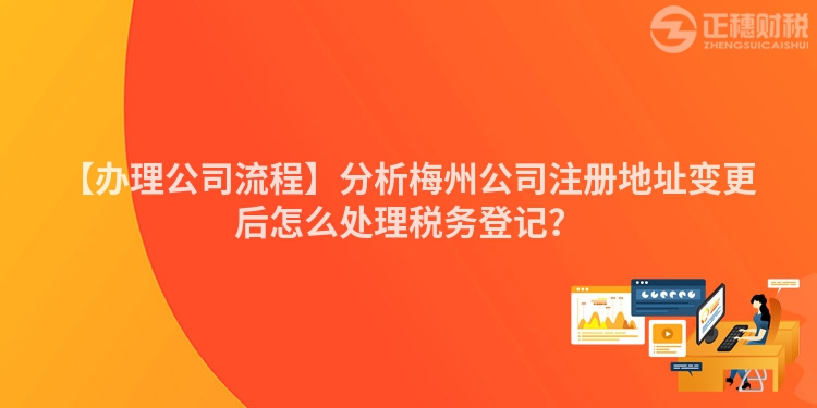 【辦理公司流程】分析梅州公司注冊(cè)地址變更后怎么處理稅務(wù)登記？