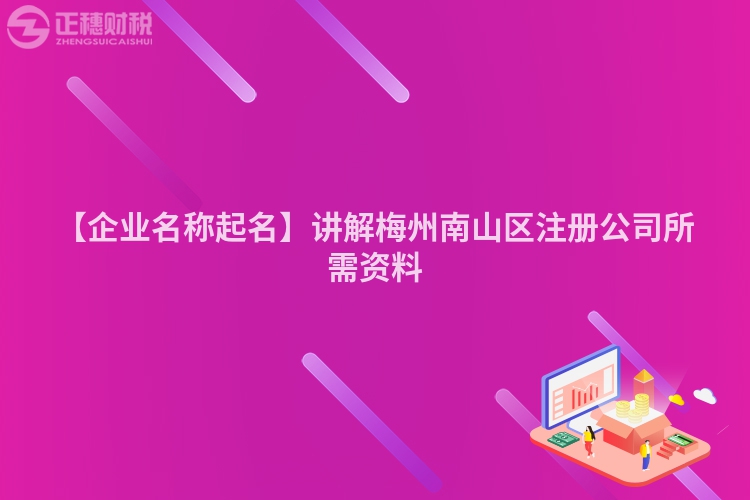 【企業(yè)名稱起名】講解梅州南山區(qū)注冊(cè)公司所需資料