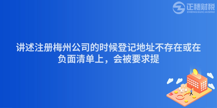 講述注冊(cè)梅州公司的時(shí)候登記地址不存在或在負(fù)面清單上，會(huì)被要求提