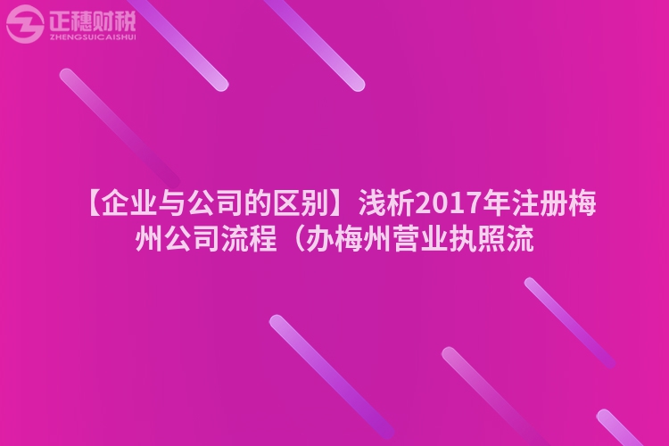【企業(yè)與公司的區(qū)別】淺析2017年注冊梅州公司流程（辦梅州營業(yè)執(zhí)照流