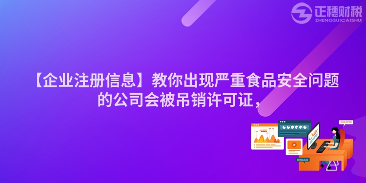 【企業(yè)注冊(cè)信息】教你出現(xiàn)嚴(yán)重食品安全問(wèn)題的公司會(huì)被吊銷許可證，