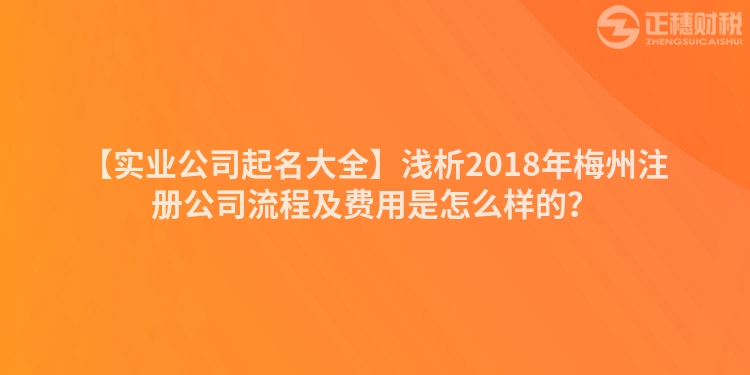 【實(shí)業(yè)公司起名大全】淺析2018年梅州注冊(cè)公司流程及費(fèi)用是怎么樣的？