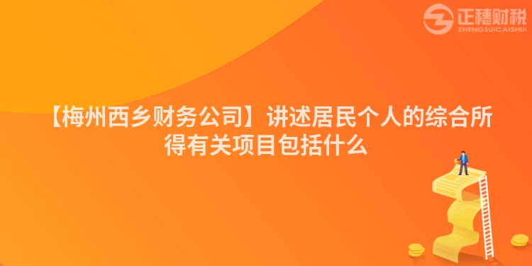 【梅州西鄉(xiāng)財務公司】講述居民個人的綜合所得有關(guān)項目包括什么