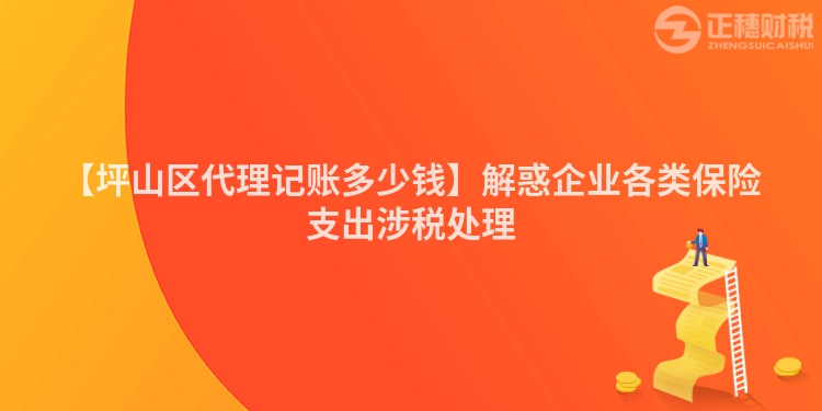 【坪山區(qū)代理記賬多少錢】解惑企業(yè)各類保險支出涉稅處理