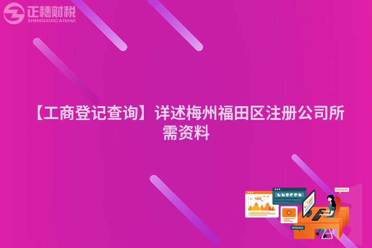 【工商登記查詢(xún)】詳述梅州福田區(qū)注冊(cè)公司所需資料