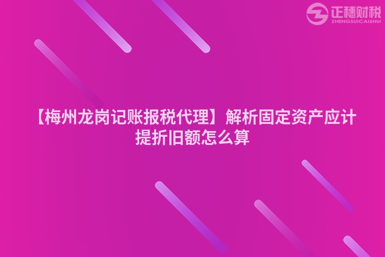 【梅州龍崗記賬報稅代理】解析固定資產(chǎn)應(yīng)計提折舊額怎么算