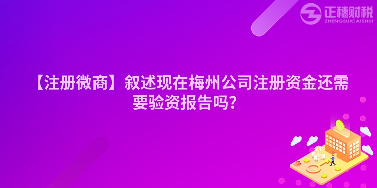 【注冊微商】敘述現(xiàn)在梅州公司注冊資金還需要驗資報告嗎？