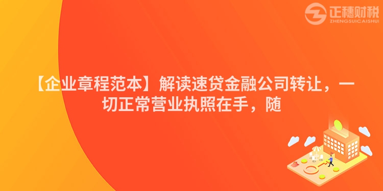 【企業(yè)章程范本】解讀速貸金融公司轉(zhuǎn)讓，一切正常營業(yè)執(zhí)照在手，隨