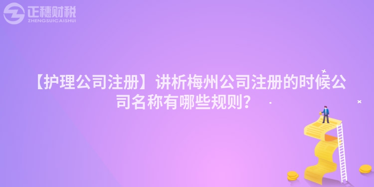 【護理公司注冊】講析梅州公司注冊的時候公司名稱有哪些規(guī)則？