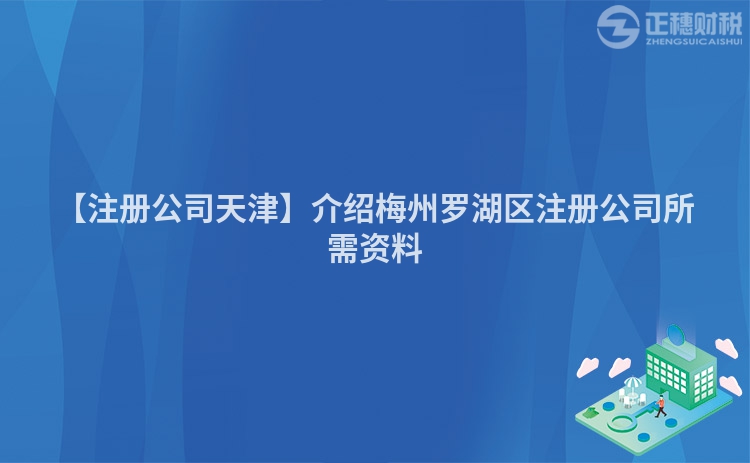 【注冊公司天津】介紹梅州羅湖區(qū)注冊公司所需資料