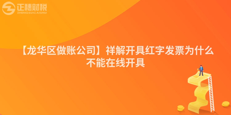 【龍華區(qū)做賬公司】祥解開具紅字發(fā)票為什么不能在線開具