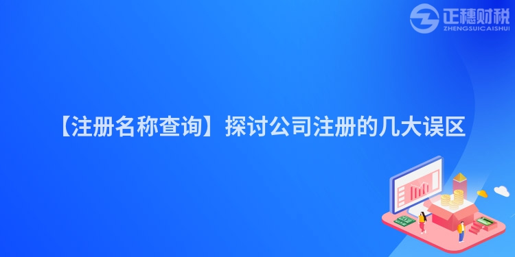 【注冊名稱查詢】探討公司注冊的幾大誤區(qū)