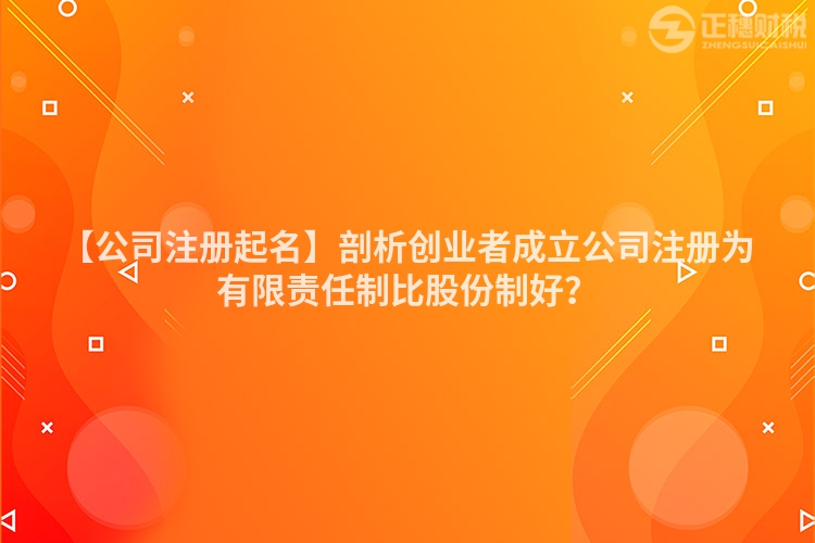 【公司注冊起名】剖析創(chuàng)業(yè)者成立公司注冊為有限責任制比股份制好？