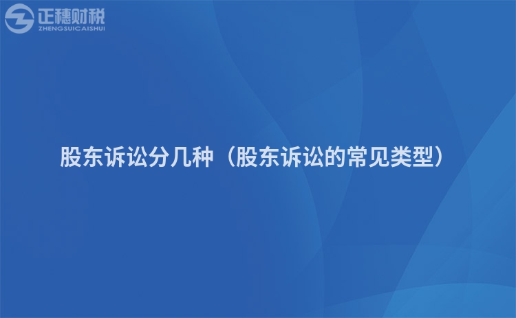 股東訴訟分幾種（股東訴訟的常見類型）