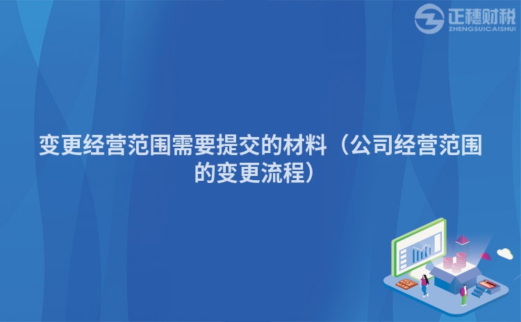 變更經(jīng)營(yíng)范圍需要提交的材料（公司經(jīng)營(yíng)范圍的變更流程）