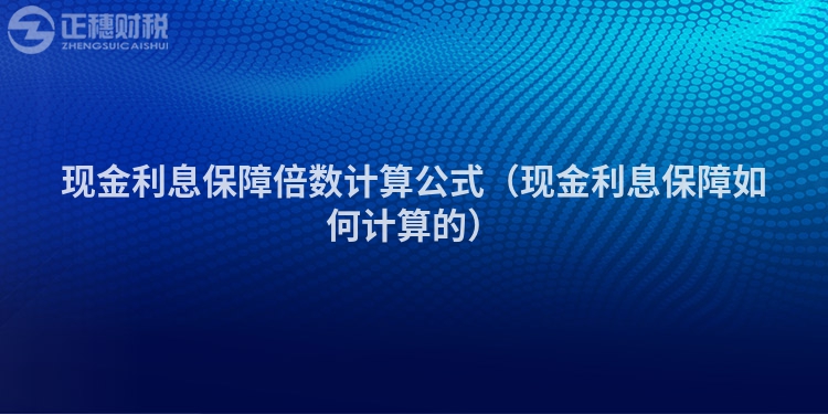 現(xiàn)金利息保障倍數(shù)計(jì)算公式（現(xiàn)金利息保障如何計(jì)算的）