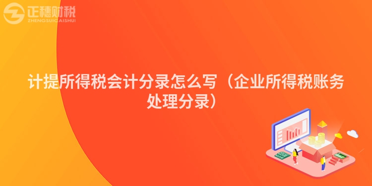 計提所得稅會計分錄怎么寫（企業(yè)所得稅賬務處理分錄）