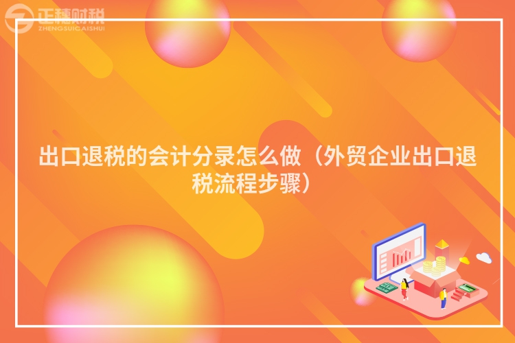 出口退稅的會計分錄怎么做（外貿(mào)企業(yè)出口退稅流程步驟）