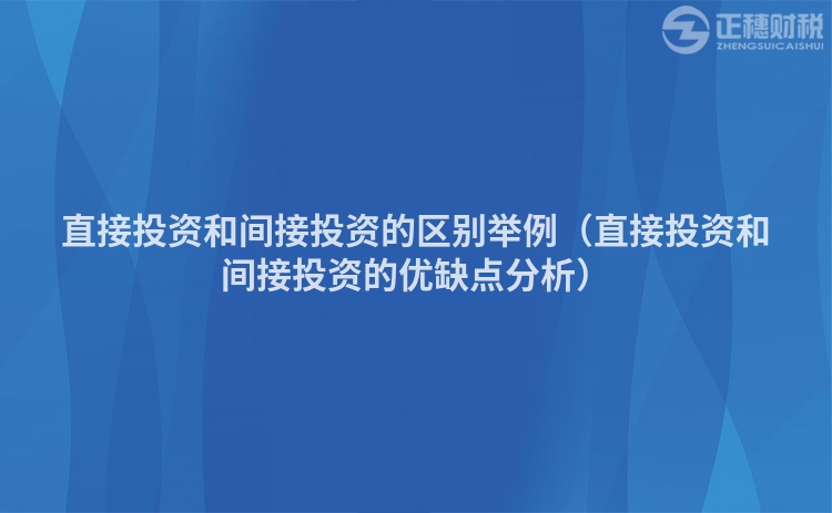 直接投資和間接投資的區(qū)別舉例（直接投資和間接投資的優(yōu)缺點分析）