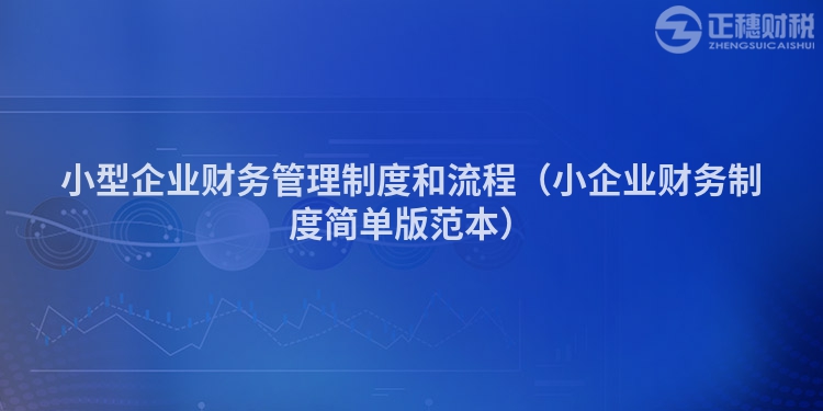 小型企業(yè)財(cái)務(wù)管理制度和流程（小企業(yè)財(cái)務(wù)制度簡單版范本）