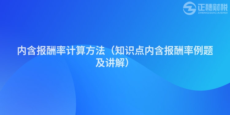 內含報酬率計算方法（知識點內含報酬率例題及講解）