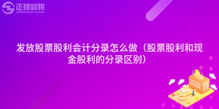 發(fā)放股票股利會計分錄怎么做（股票股利和現(xiàn)金股利的分錄區(qū)別）