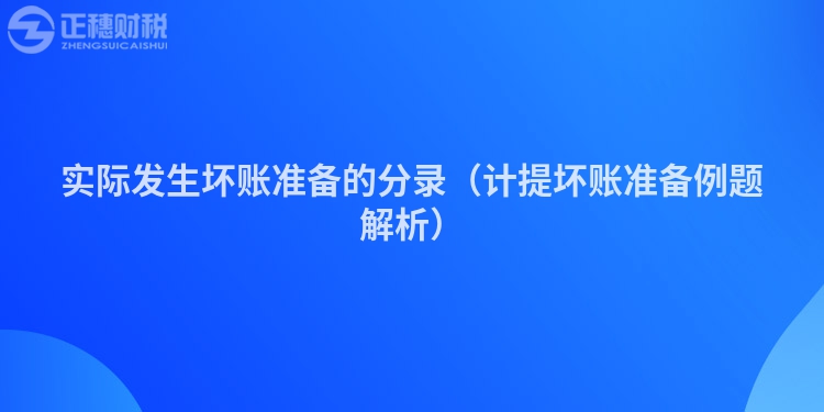 實(shí)際發(fā)生壞賬準(zhǔn)備的分錄（計提壞賬準(zhǔn)備例題解析）