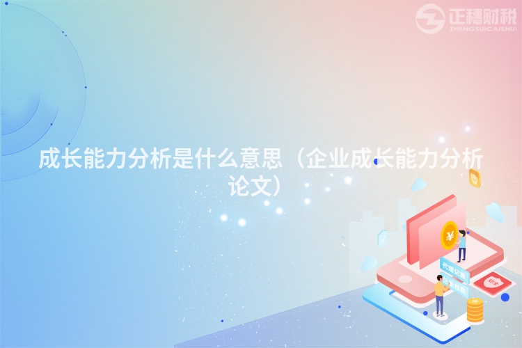 成長能力分析是什么意思（企業(yè)成長能力分析論文）