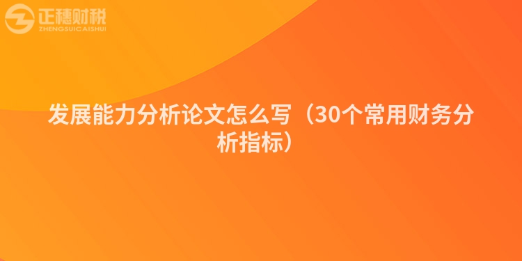 發(fā)展能力分析論文怎么寫（30個常用財務(wù)分析指標）