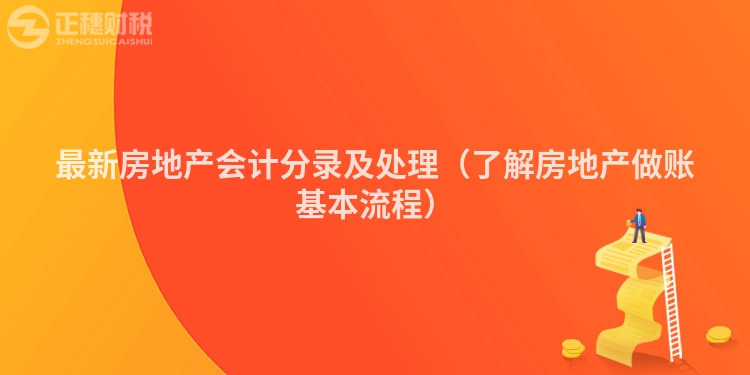 最新房地產(chǎn)會(huì)計(jì)分錄及處理（了解房地產(chǎn)做賬基本流程）