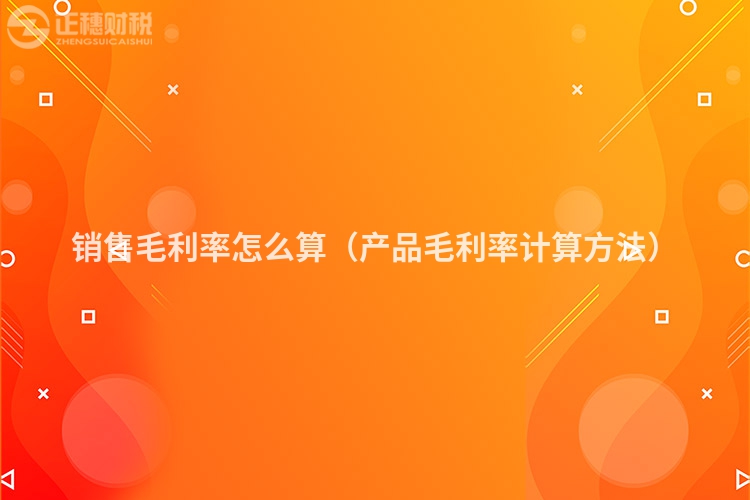 銷售毛利率怎么算（產(chǎn)品毛利率計算方法）