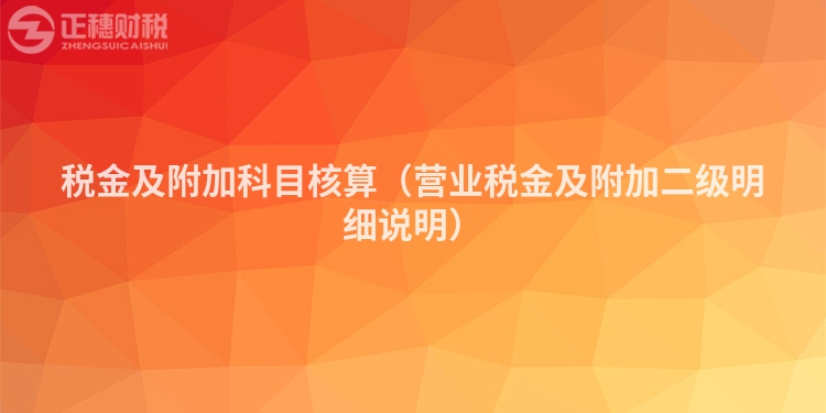 稅金及附加科目核算（營業(yè)稅金及附加二級明細說明）