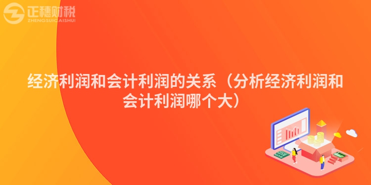 經(jīng)濟(jì)利潤和會計利潤的關(guān)系（分析經(jīng)濟(jì)利潤和會計利潤哪個大）